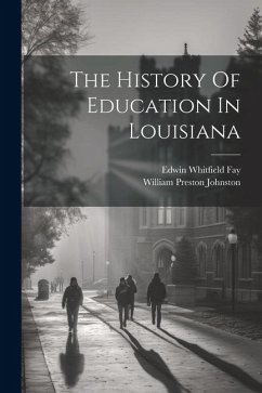 The History Of Education In Louisiana - Fay, Edwin Whitfield