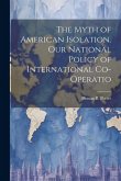 The Myth of American Isolation. Our National Policy of International Co-operatio