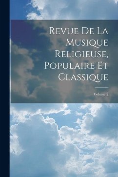 Revue De La Musique Religieuse, Populaire Et Classique; Volume 2 - Anonymous
