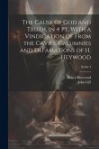 The Cause of God and Truth, in 4 Pt. With a Vindication of From the Cavils, Calumnies and Defamations of H. Heywood; Series 4