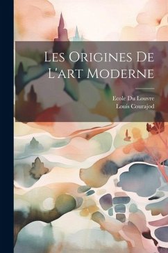 Les Origines De L'art Moderne - Courajod, Louis; Louvre, Ecole Du