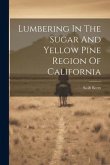 Lumbering In The Sugar And Yellow Pine Region Of California