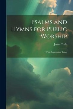 Psalms and Hymns for Public Worship: With Appropriate Tunes - Turle, James