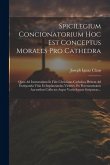 Spicilegium Concionatorium Hoc Est Conceptus Morales Pro Cathedra ...: Quos Ad Instruendam In Fide Christiano-catholica Plebem Ad Extirpanda Vitia Et