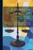 A Treatise on Statute Law: With Appendices Containing Statutory and Judicial Definitions of Certain Words and Expressions Used in Statutes, Popul