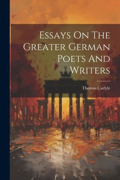 Essays On The Greater German Poets And Writers - Carlyle, Thomas