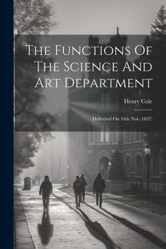 Cover The Functions Of The Science And Art Department: (delivered On 16th Nov. 1857)