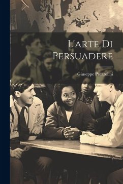 L'arte di persuadere - Prezzolini, Giuseppe