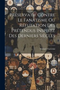 Préservatif Contre Le Fanatisme Ou Réfutation Des Prétendus Inspirez Des Derniers Siècles - Turretini, Samuel