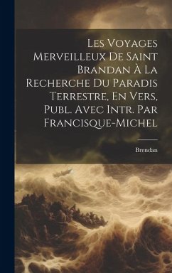 Les Voyages Merveilleux De Saint Brandan À La Recherche Du Paradis Terrestre, En Vers, Publ. Avec Intr. Par Francisque-Michel - Brendan