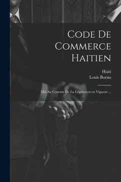 Code de commerce haitien: Mis au courant de la législation en vigueur ... - Haiti; Borno, Louis