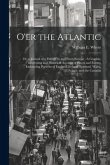 O'er the Atlantic: Or, a Journal of a Voyage to and From Europe: A Graphic, Interesting and Historical Account of Places and Events, Embr