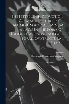 The Pittsburgh Reduction Co. Manufacturers Of Aluminum And Aluminum Alloys In The Form Of Ingots, Castings ... And All Forms Of Structural Shapes - Company, Pittsburgh Reduction