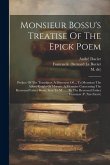 Monsieur Bossu's Treatise Of The Epick Poem: Preface Of The Translator. A Discourse Of ... To Monsieur The Abbot Knight Of Morsan. A Memoire Concernin