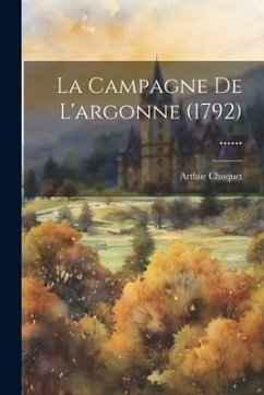 La Campagne De L'argonne (1792) ...... - Chuquet, Arthur