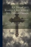 R.p. Francisci Suarez E Societate Jesu Opera Omnia: Commentaria Ac Disputationes In Primam Partem D. Thomae De Deo Uno Et Primo, In Tres Praecipuos Tr