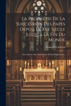 La Prophétie De La Succession Des Papes Depuis Le Xiie Siècle Jusqu'a La Fin Du Monde - Cucherat, François