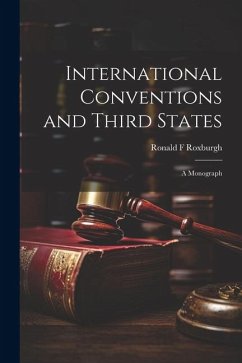International Conventions and Third States; a Monograph - Roxburgh, Ronald F.