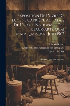 Exposition de l'uvre de Eugène Carrière au palais de l'école nationale des beaux-arts, quai malaquais, Mai-Juin 1907: Catalogue des uvres exposées - Carrière, Eugène; Briand, Aristide