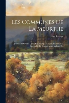 Les Communes De La Meurthe: Journal Historique Des Villes, Bourgs, Villages, Hameaux Et Censes De Ce Département, Volume 2... - Lepage, Henri