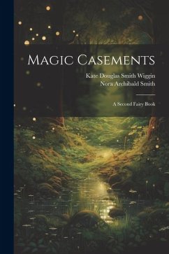 Magic Casements: A Second Fairy Book - Smith, Nora Archibald; Wiggin, Kate Douglas Smith