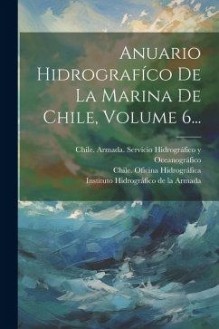 Anuario Hidrografíco De La Marina De Chile, Volume 6... - Hidrográfica, Chile Oficina