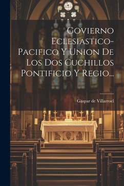 Govierno Eclesiastico-pacifico Y Union De Los Dos Cuchillos Pontificio Y Regio...