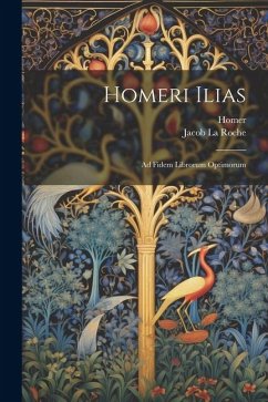 Homeri Ilias: Ad Fidem Librorum Optimorum - Homer; La Roche, Jacob