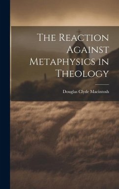 The Reaction Against Metaphysics in Theology - Macintosh, Douglas Clyde