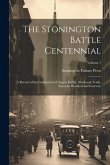 The Stonington Battle Centennial; a Record of the Celebration of August Eighth, Ninth and Tenth, Nineteen Hundred and Fourteen; Volume 1