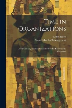 Time in Organizations: Constraints on, and Possibilities for Gender Equity in the Workplace - Bailyn, Lotte