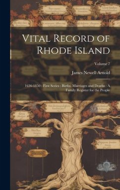 Vital Record of Rhode Island: 1636-1850: First Series: Births, Marriages and Deaths: A Family Register for the People; Volume 7 - Arnold, James Newell