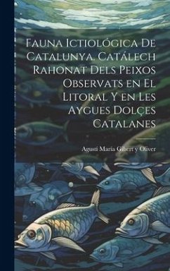 Fauna ictiológica de Catalunya. Catálech rahonat dels peixos observats en el litoral y en les aygues dolçes catalanes - Gibert Y. Oliver, Agustí María