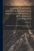 Slavery, Captivity, Adoption, Redemption, Biblically, Orientally, & Personally Considered: Including an Epitome of My Autobiography, With Biblical and