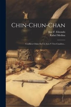 Chin-chun-chan: Conflicto Chino En Un Acto Y Tres Cuadros... - Medina, Rafael