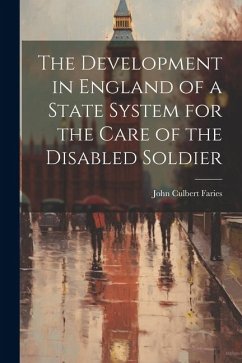 The Development in England of a State System for the Care of the Disabled Soldier - Faries, John Culbert