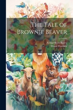 The Tale of Brownie Beaver - Bailey, Arthur Scott; Petersen, Diane