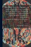 Discurso Politico Sobre La Importancia, Y Necesidad De Los Hospicios, Casas De Expósitos, Y Hospitales Que Tienen Todos Los Estados Y Particularmente