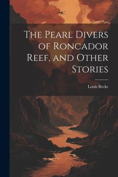The Pearl Divers of Roncador Reef, and Other Stories - Becke, Louis