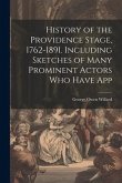 History of the Providence Stage, 1762-1891. Including Sketches of Many Prominent Actors who Have App