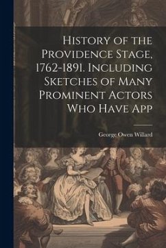 History of the Providence Stage, 1762-1891. Including Sketches of Many Prominent Actors who Have App - Willard, George Owen