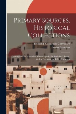 Primary Sources, Historical Collections: Catalogue of the Armenian Manuscripts in the Bodleian Library, With a Foreword by T. S. Wentworth - Conybeare, Frederick Cornwallis; Baronian, Sukias