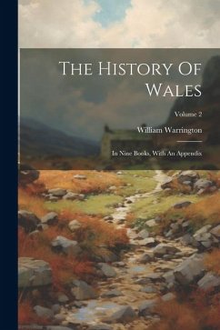 The History Of Wales: In Nine Books, With An Appendix; Volume 2 - Warrington, William