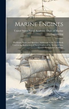 Marine Engines; Problems, Notes and Sketches. Additional to the Text-book Used in the Instruction of Naval Cadets of the Second Class, United States N