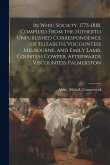 In Whig Society, 1775-1818, Compiled From the Hitherto Unpublished Correspondence of Elizabeth, Viscountess Melbourne, and Emily Lamb, Countess Cowper