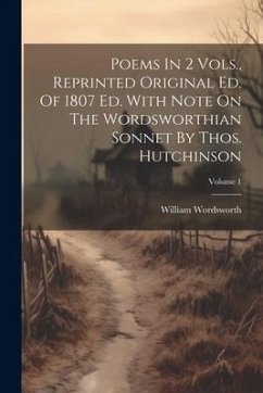 Poems In 2 Vols., Reprinted Original Ed. Of 1807 Ed. With Note On The Wordsworthian Sonnet By Thos. Hutchinson; Volume 1 - Wordsworth, William
