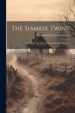 The Siamese Twins: A Satirical Tale of the Times. With Other Poems - Lytton, Edward Bulwer Lytton