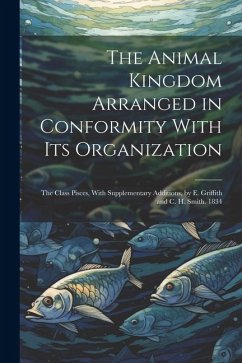 The Animal Kingdom Arranged in Conformity With Its Organization: The Class Pisces, With Supplementary Additions, by E. Griffith and C. H. Smith. 1834 - Anonymous