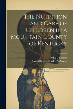 The Nutrition and Care of Children in a Mountain County of Kentucky - Roberts, Lydia J.