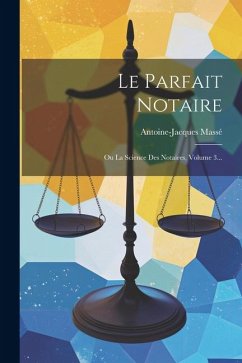 Le Parfait Notaire: Ou La Science Des Notaires, Volume 3... - Massé, Antoine-Jacques